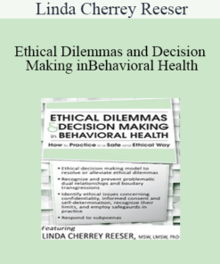 Linda Cherrey Reeser - Ethical Dilemmas and Decision Making in Behavioral Health: How to Practice in a Safe and Ethical Way