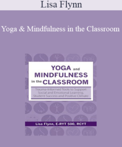 Lisa Flynn - Yoga and Mindfulness in the Classroom: Trauma-Informed Tools to Support Social and Emotional Learning