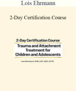 Lois Ehrmann - 2-Day Certification Course: Trauma and Attachment Treatment for Children and Adolescents