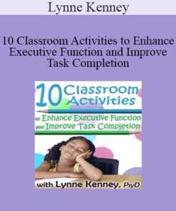 Lynne Kenney - 10 Classroom Activities to Enhance Executive Function and Improve Task Completion