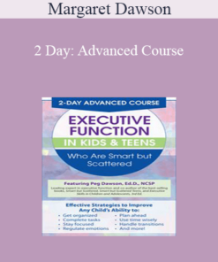 Margaret Dawson - 2 Day: Advanced Course: Executive Function in Kids & Teens Who Are Smart but Scattered