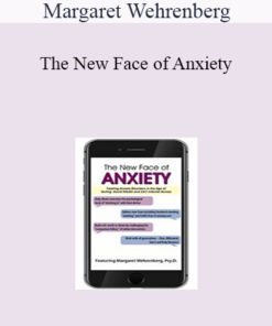 Margaret Wehrenberg - The New Face of Anxiety: Treating Anxiety Disorders in the Age of Texting