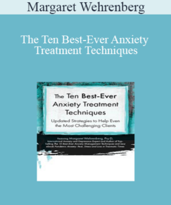 Margaret Wehrenberg - The Ten Best-Ever Anxiety Treatment Techniques