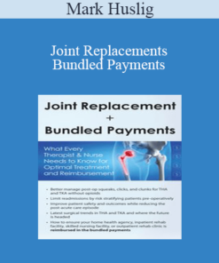 Mark Huslig - Joint Replacements + Bundled Payments: What Every Therapist & Nurse Needs to Know for Optimal Treatment and Reimbursement