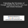 Mark Rosch, Carole Levitt - Unlocking the Mysteries of Google Scholar for Free Case Law and Article Research