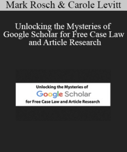 Mark Rosch, Carole Levitt - Unlocking the Mysteries of Google Scholar for Free Case Law and Article Research