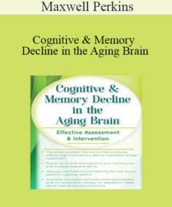 Maxwell Perkins - Cognitive & Memory Decline in the Aging Brain: Effective Assessment & Intervention
