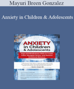 Mayuri Breen Gonzalez - Anxiety in Children & Adolescents: Yoga and Mindfulness Skills to Create Calm