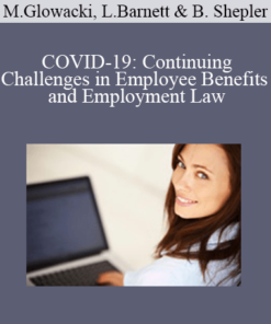 Megan Glowacki, Lyndsey Barnett, Benjamin Shepler - COVID-19: Continuing Challenges in Employee Benefits and Employment Law