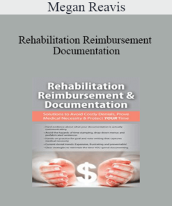 Megan Reavis - Rehabilitation Reimbursement & Documentation: Solutions to Avoid Costly Denials