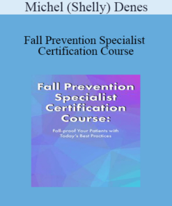 Michel (Shelly) Denes - Fall Prevention Specialist Certification Course: Fall-proof Your Patients with Today's Best Practices