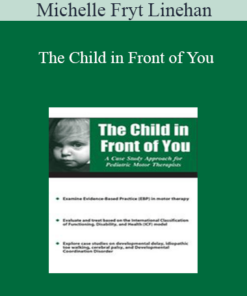 Michelle Fryt Linehan - The Child in Front of You: A Case Study Approach for Pediatric Motor Therapists