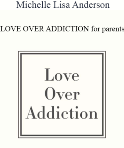 Michelle Lisa Anderson - LOVE OVER ADDICTION for parents