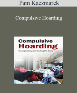 Pam Kaczmarek - Compulsive Hoarding: Conceptualizing and Treating the Chaos