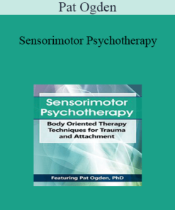Pat Ogden - Sensorimotor Psychotherapy: Body Oriented Therapy Techniques for Trauma and Attachment