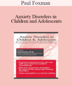 Paul Foxman - Anxiety Disorders in Children and Adolescents: Recognizing & Treating the Emerging Epidemic