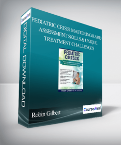 Pediatric Crisis: Mastering Rapid Assessment Skills & Unique Treatment Challenges - Robin Gilbert