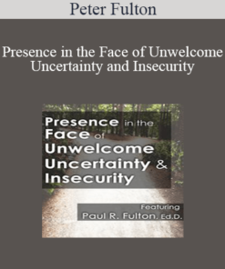 Peter Fulton - Presence in the Face of Unwelcome Uncertainty and Insecurity