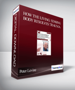 How the Living. Sensing Body Resolves Trauma. Establishes Safety and Restores Resilience: Clinical Implications - Peter Levine
