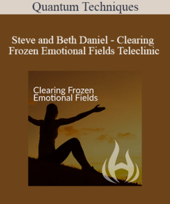 Quantum Techniques - Steve and Beth Daniel - Clearing Frozen Emotional Fields Teleclinic