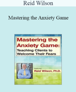 Reid Wilson - Mastering the Anxiety Game: Teaching Clients to Welcome Their Fears