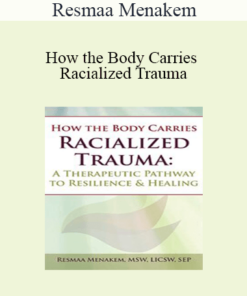 Resmaa Menakem - How the Body Carries Racialized Trauma: A Therapeutic Pathway to Resilience & Healing