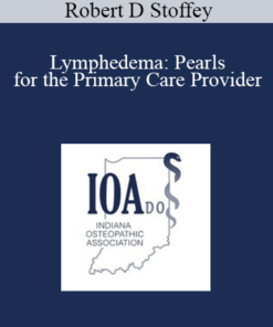 Robert D Stoffey - Lymphedema: Pearls for the Primary Care Provider