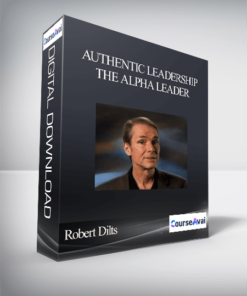 Robert Dilts – Authentic Leadership: The Alpha Leader