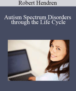 Robert Hendren - Autism Spectrum Disorders through the Life Cycle