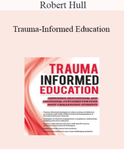 Robert Hull - Trauma-Informed Education: Improving Educational and Emotional Outcomes for Your Most Challenging Students