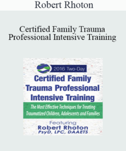 Robert Rhoton - Certified Family Trauma Professional Intensive Training: Effective Techniques for Treating Traumatized Children