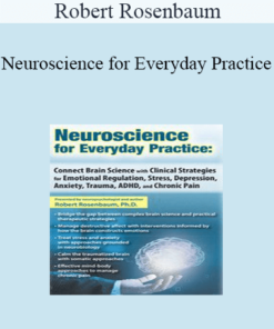 Robert Rosenbaum - Neuroscience for Everyday Practice: Connect Brain Science with Clinical Strategies for Emotional Regulation