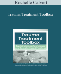 Rochelle Calvert - Trauma Treatment Toolbox: Top Mindfulness Techniques and Somatic-Based Practices