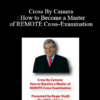 Roger J. Dodd, Olivia Espinosa, Steve Hohman - Cross By Camera: How to Become a Master of REMOTE Cross-Examination