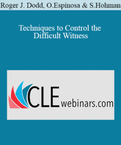 Roger J. Dodd, Olivia Espinosa, Steve Hohman - Techniques to Control the Difficult Witness