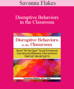 Savanna Flakes - Disruptive Behaviors in the Classroom: Quick On the Spot Social-Emotional Learning and Behavior Interventions That Get Big Results!