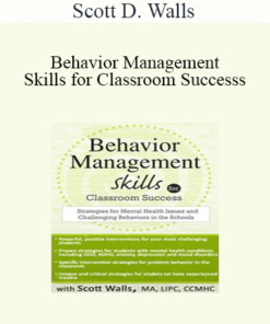Scott D. Walls - Behavior Management Skills for Classroom Success: Strategies for Mental Health Issues and Challenging Behaviors in the Schools
