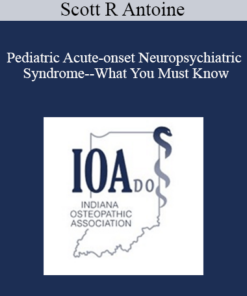 Scott R Antoine - Pediatric Acute-onset Neuropsychiatric Syndrome--What You Must Know
