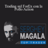 Serghey Magalà - Trading sul ForEx con la Pollo Action