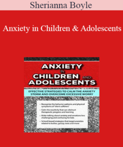 Sherianna Boyle - Anxiety in Children and Adolescents: Effective Strategies to Calm the Anxiety Storm and Overcome Excessive Worry
