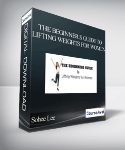Sohee Lee - The Beginner s Guide to Lifting Weights for Women