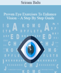 Sriram Balu - Proven Eye Exercises To Enhance Vision - A Step By Step Guide