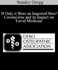 Stanley Grogg - If Only it Were an Imported Beer! Coronavirus and its Impact on Travel Medicine