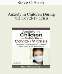 Steve O'Brien - Anxiety in Children During the Covid-19 Crisis: Targeted Strategies to Create Calm and Build Resilience