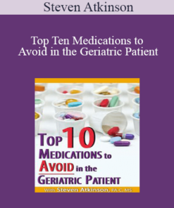 Steven Atkinson - Top Ten Medications to Avoid in the Geriatric Patient