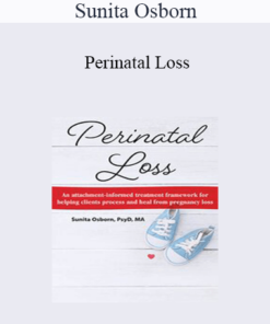 Sunita Osborn - Perinatal Loss: An Attachment-Informed Treatment Framework for Helping Clients Process and Heal from Pregnancy Loss