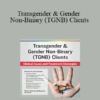 Susan Radzilowski - Transgender & Gender Non-Binary (TGNB) Clients: Clinical Issues and Treatment Strategies