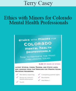 Terry Casey - Ethics with Minors for Colorado Mental Health Professionals: How to Navigate the Most Challenging Issues