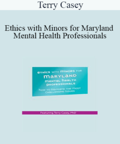 Terry Casey - Ethics with Minors for Maryland Mental Health Professionals: How to Navigate the Most Challenging Issues