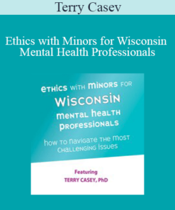 Terry Casey - Ethics with Minors for Wisconsin Mental Health Professionals: How to Navigate the Most Challenging Issues